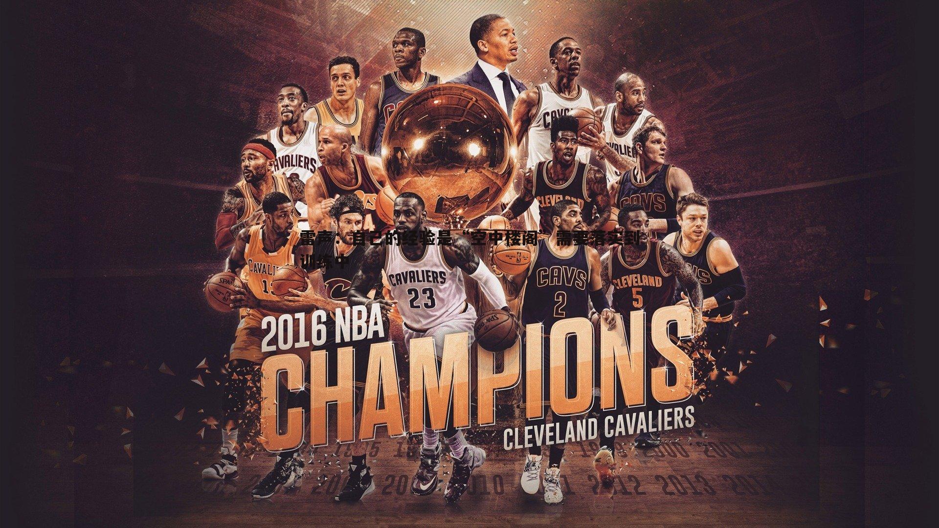 雷声:自己的经验是“空中楼阁”需要落实到训练中