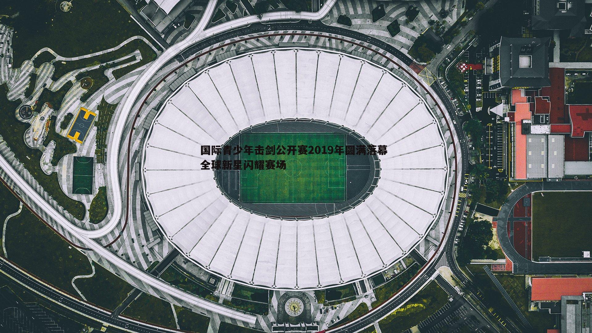 龙8国际-国际青少年击剑公开赛2019年圆满落幕 全球新星闪耀赛场